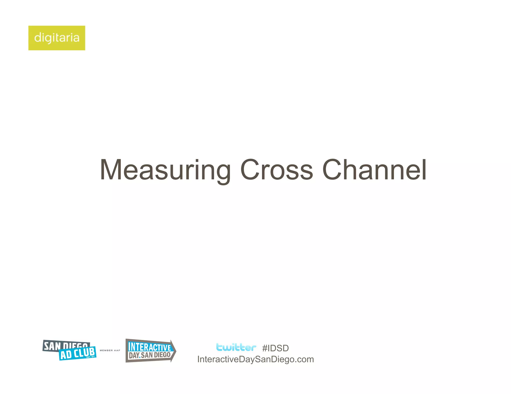 Measuring Cross Channel




                     #IDSD
      InteractiveDaySanDiego.com
 