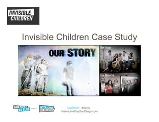 Invisible Children Case Study




                        #IDSD
         InteractiveDaySanDiego.com
 