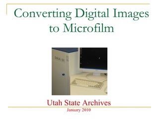 Converting Digital Images to Microfilm Utah State Archives January 2010 