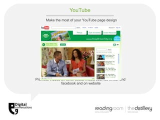 YouTube Make the most of your YouTube page design Promote videos on other social media such as twitter and  facebook and on website 