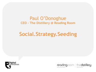 Paul O’Donoghue CEO – The Distillery @ Reading Room Social.Strategy.Seeding 
