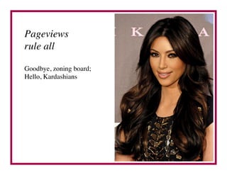 Pageviews	

rule all	


Goodbye, zoning board; 	

Hello, Kardashians	

 