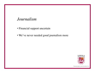 Journalism	


•  Financial support uncertain	


•  We’ve never needed good journalism more	

 