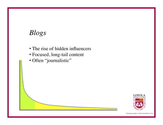 Blogs	


•  The rise of hidden inﬂuencers	

•  Focused, long-tail content	

•  Often “journalistic”	

 