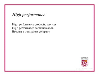 High performance	


High performance products, services	

High performance communication	

Become a transparent company	

 
