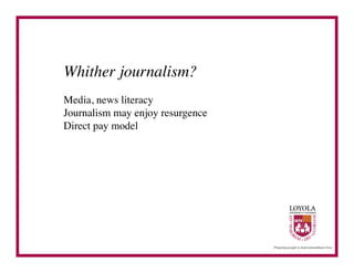 Whither journalism?	

Media, news literacy	

Journalism may enjoy resurgence	

Direct pay model	

 