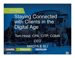 Staying Connected 
with Clients in the 
Digital Age 
2 
Tom Hood, CPA, CITP, CGMA 
CEO 
MACPA & BLI 
 