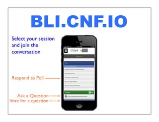BLI.CNF.IO 
Select your session 
and join the 
conversation 
Respond to Poll 
Ask a Question 
Vote for a question 
 