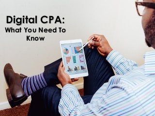 Digital CPA:
What You Need To
Know
 
