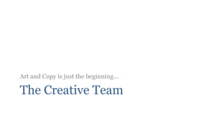 Art and Copy is just the beginning…

The Creative Team
 