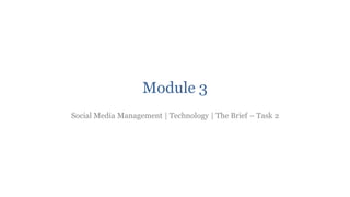 Module 3
Social Media Management | Technology | The Brief – Task 2
 
