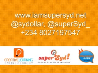 www.iamsupersyd.net
@sydollar, @superSyd_
  +234 8027197547
 