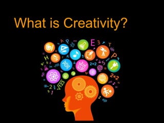 What is Creativity?
 