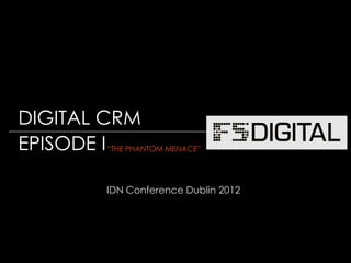 © Gregory Birge for F5DIGITAL® Pte Ltd 2012Digital CRM Trends – IDN Dublin 2012 -
IDN Conference Dublin 2012
DIGITAL CRM
EPISODE I“THE PHANTOM MENACE”
 