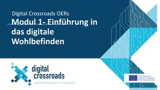 Co-funded by the
Erasmus+ Programme
of the European Union
Modul 1- Einführung in
das digitale
Wohlbefinden
Digital Crossroads OERs
 