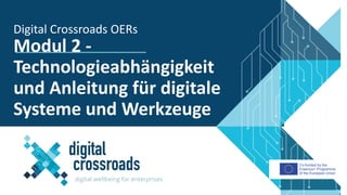 Co-funded by the
Erasmus+ Programme
of the European Union
Modul 2 -
Technologieabhängigkeit
und Anleitung für digitale
Systeme und Werkzeuge
Digital Crossroads OERs
 