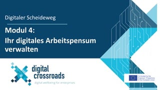 Co-funded by the
Erasmus+ Programme
of the European Union
Modul 4:
Ihr digitales Arbeitspensum
verwalten
Digitaler Scheideweg
 