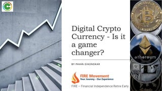 Digital Crypto
Currency - Is it
a game
changer?
BY PAVAN D IKONDKAR
 