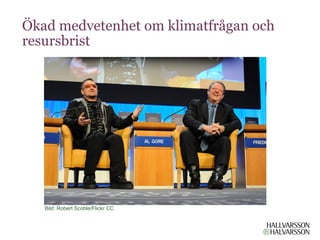 Ökad medvetenhet om klimatfrågan och
resursbrist




   Bild: Robert Scoble/Flickr CC
 