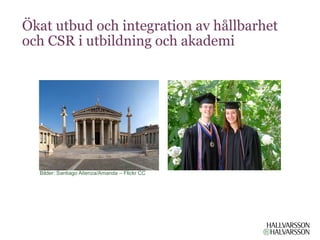 Ökat utbud och integration av hållbarhet
och CSR i utbildning och akademi




  Bilder: Santiago Atienza/Amanda – Flickr CC
 