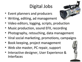 Digital Jobs
• Event planners and producers
• Writing, editing, ad management
• Video editors, logging, scripts, productio...