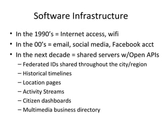 Software Infrastructure
• In the 1990’s = Internet access, wifi
• In the 00’s = email, social media, Facebook acct
• In th...