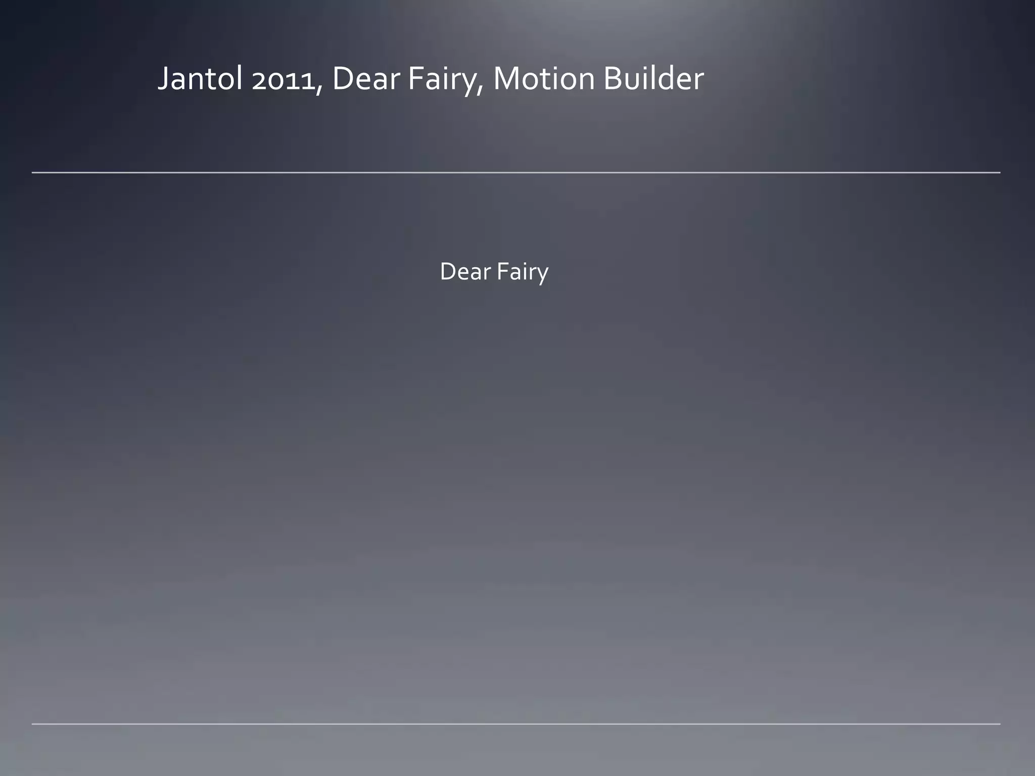 Jantol 2011, Dear Fairy, Motion Builder




                    Dear Fairy
 