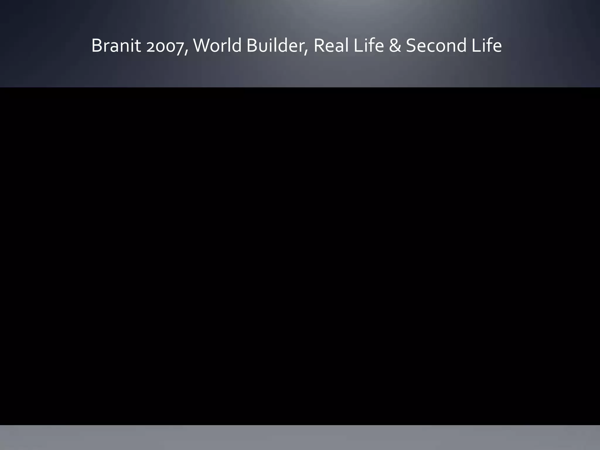 Branit 2007, World Builder, Real Life & Second Life
 