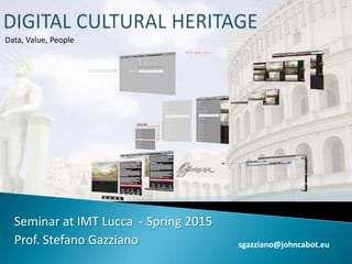 Seminar at IMT Lucca - Spring 2015
Prof. Stefano Gazziano sgazziano@johncabot.eu
Data, Value, People
 