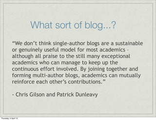 What sort of blog...?
             “We don’t think single-author blogs are a sustainable
             or genuinely useful ...