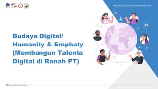 Budaya Digital/
Humanity & Emphaty
(Membangun Talenta
Digital di Ranah PT)
#GerakanLiterasiPanduDigitalIndonesia
 