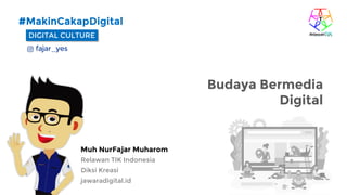 DIGITAL CULTURE
#MakinCakapDigital
Muh NurFajar Muharom
Relawan TIK Indonesia
Diksi Kreasi
jawaradigital.id
Budaya Bermedia
Digital
 