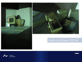 AARHUS
UNIVERSITETAU
Hello zombies (2014)
 