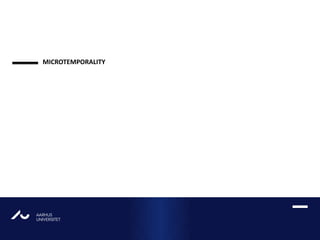 AARHUS
UNIVERSITETAU
MICROTEMPORALITY
 