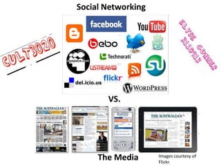 Social Networking




       VS.




     The Media      Images courtesy of
                    Flickr.
 