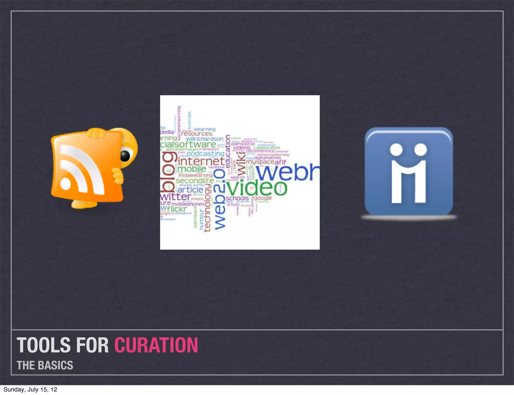 TOOLS FOR CURATION
    THE BASICS
Sunday, July 15, 12
 