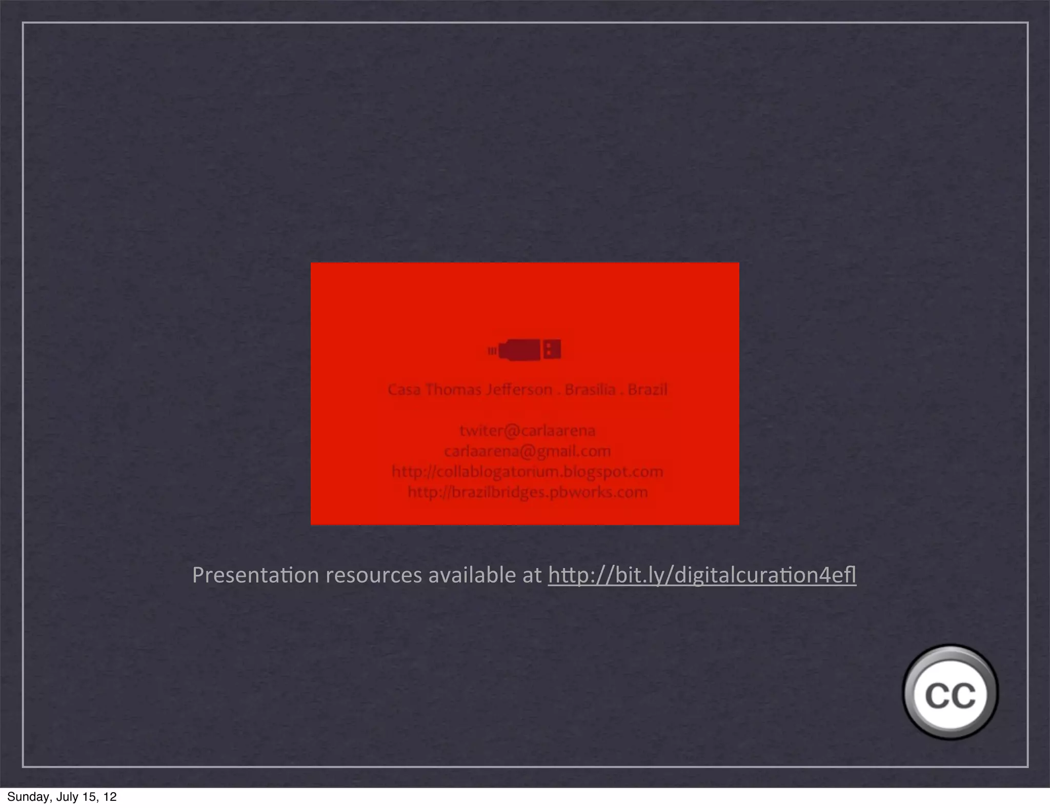 Presenta(on	
  resources	
  available	
  at	
  h2p://bit.ly/digitalcura(on4eﬂ




Sunday, July 15, 12
 