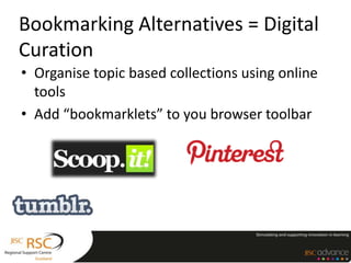 Bookmarking Alternatives = Digital
Curation
• Organise topic based collections using online
tools
• Add “bookmarklets” to you browser toolbar
 