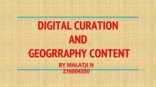 DIGITAL CURATION
AND
GEOGRRAPHY CONTENT
BY MALATJI N
216004350
 