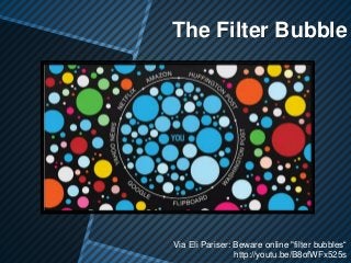 The Filter Bubble
Via Eli Pariser: Beware online "filter bubbles“
http://youtu.be/B8ofWFx525s
 