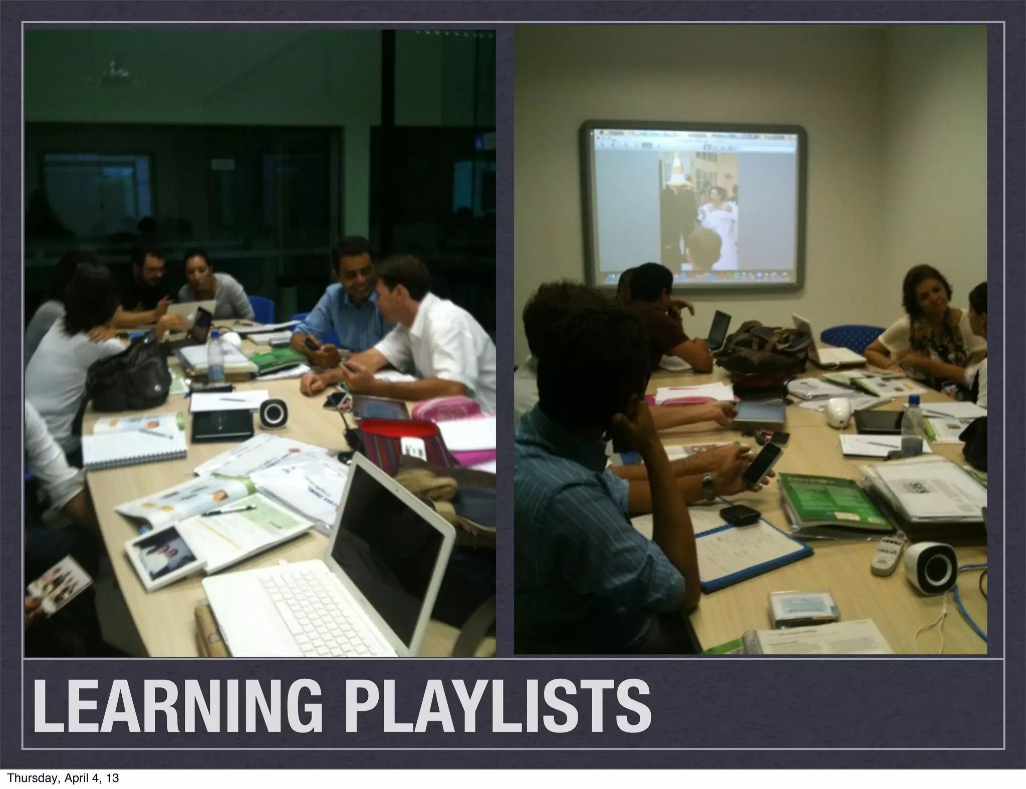 LEARNING PLAYLISTS
Thursday, April 4, 13
 