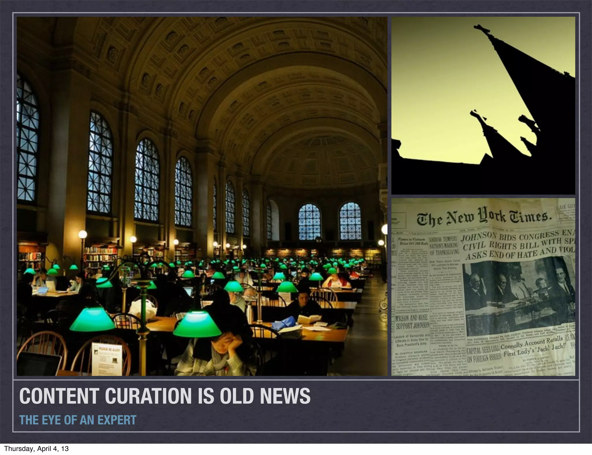 CONTENT CURATION IS OLD NEWS
    THE EYE OF AN EXPERT

Thursday, April 4, 13
 