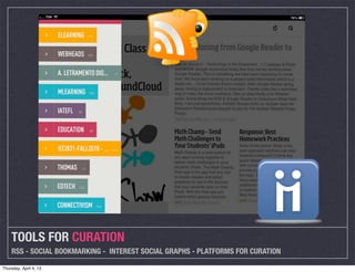 TOOLS FOR CURATION
    RSS - SOCIAL BOOKMARKING - INTEREST SOCIAL GRAPHS - PLATFORMS FOR CURATION

Thursday, April 4, 13
 