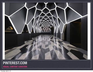 PINTEREST.COM
    VISUAL CONTENT CURATION
Thursday, April 4, 13
 