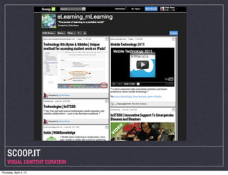 SCOOP.IT
    VISUAL CONTENT CURATION
Thursday, April 4, 13
 