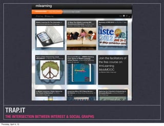 TRAP.IT
    THE INTERSECTION BETWEEN INTEREST & SOCIAL GRAPHS
Thursday, April 4, 13
 