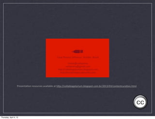 Presenta(on	
  resources	
  available	
  at	
  h2p://collablogatorium.blogspot.com.br/2013/03/contentcura(on.html




Thursday, April 4, 13
 