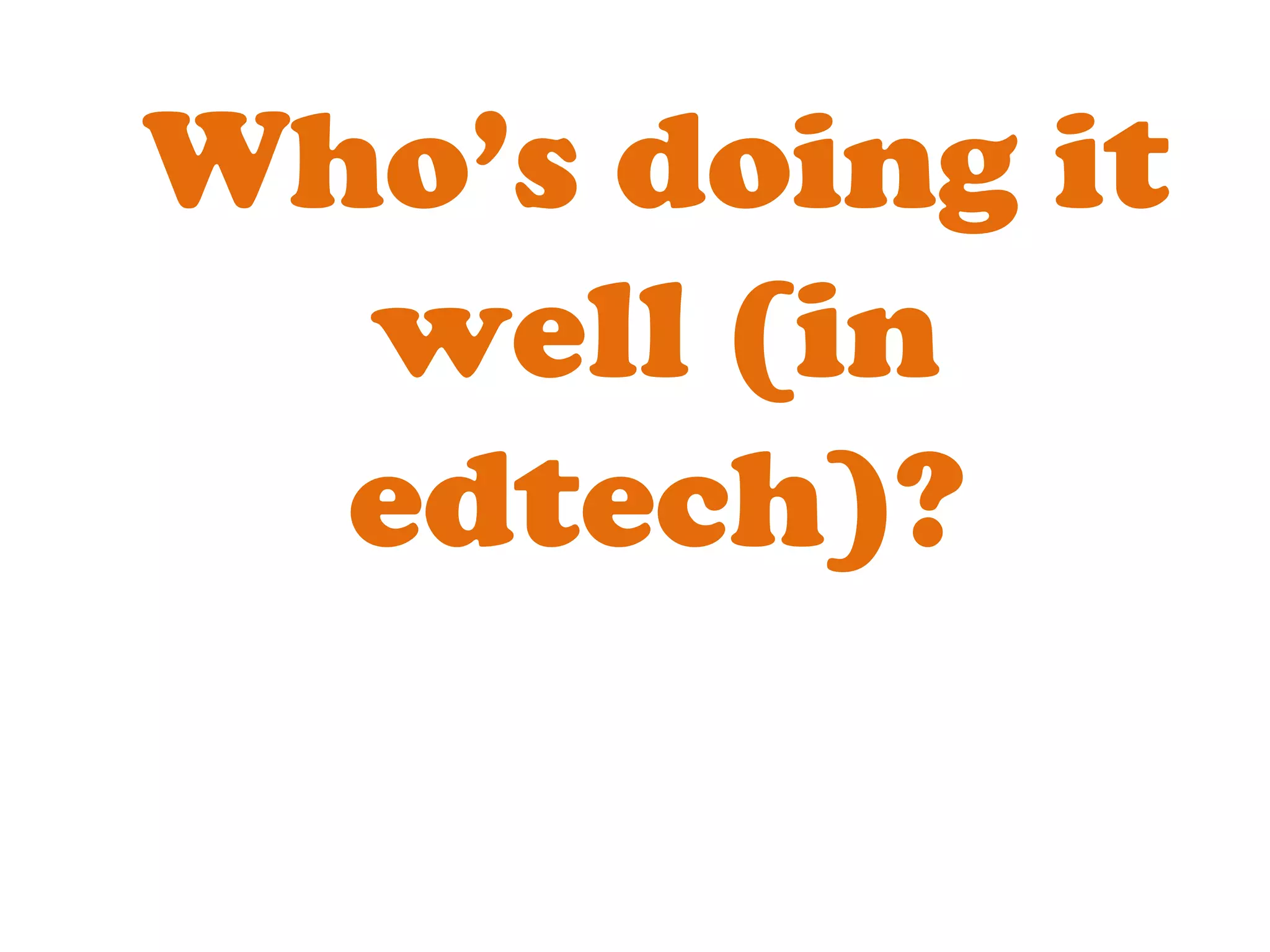 Who’s doing it well (in edtech)? 
