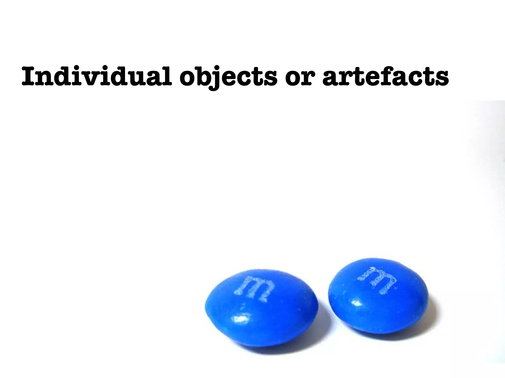 Individual objects or artefacts 