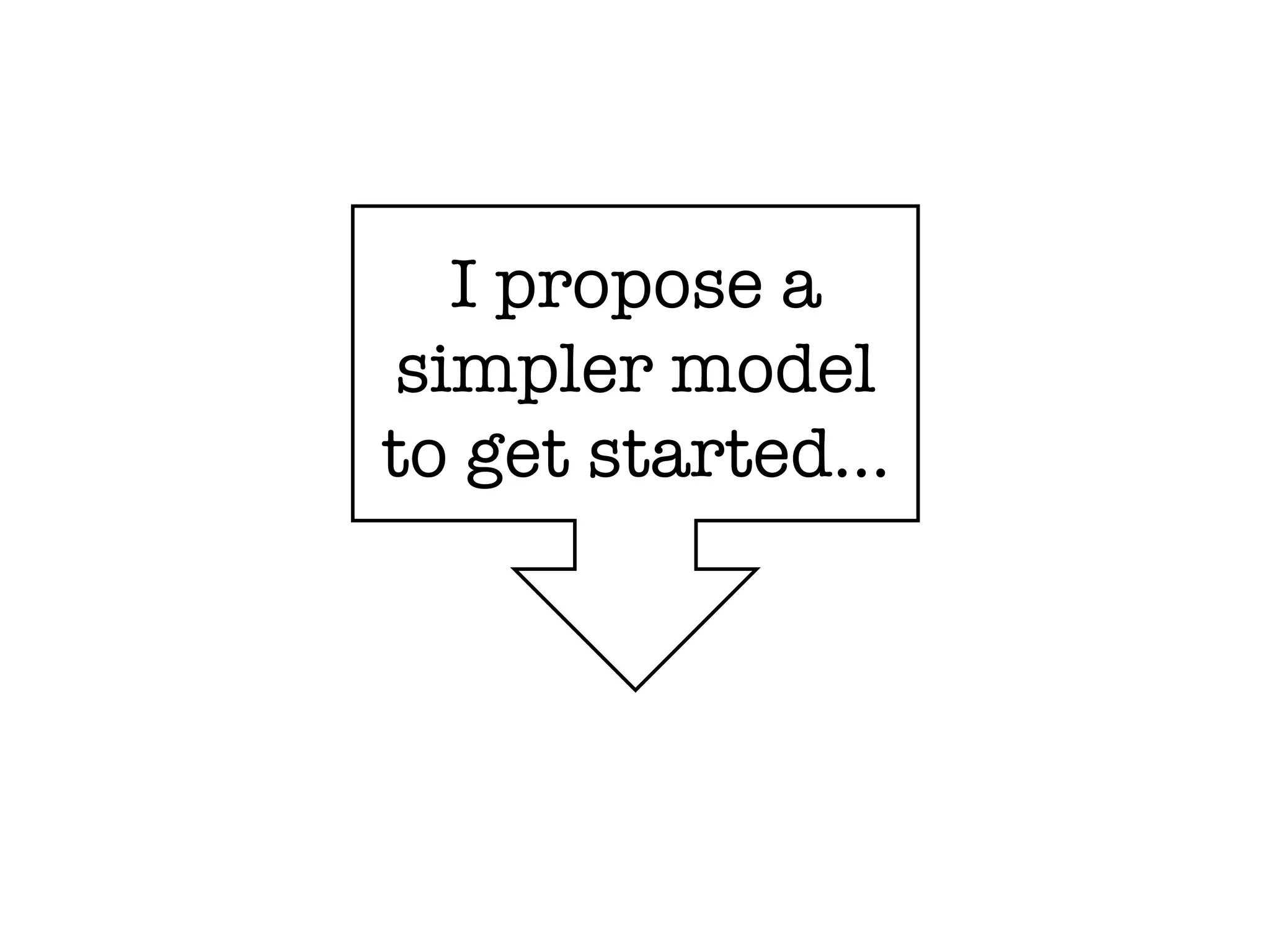 I propose a simpler model to get started… 